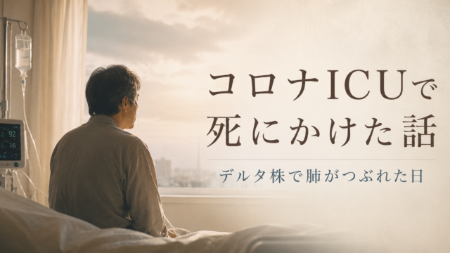 コロナICUで死にかけた話｜デルタ株で肺がつぶれた日
